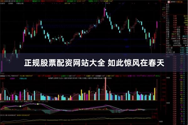正规股票配资网站大全 如此惊风在春天